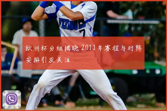 欧洲杯分组揭晓 2011年赛程与对阵安排引发关注