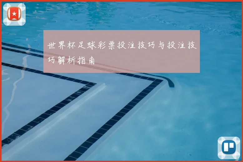世界杯足球彩票投注技巧与投注技巧解析指南